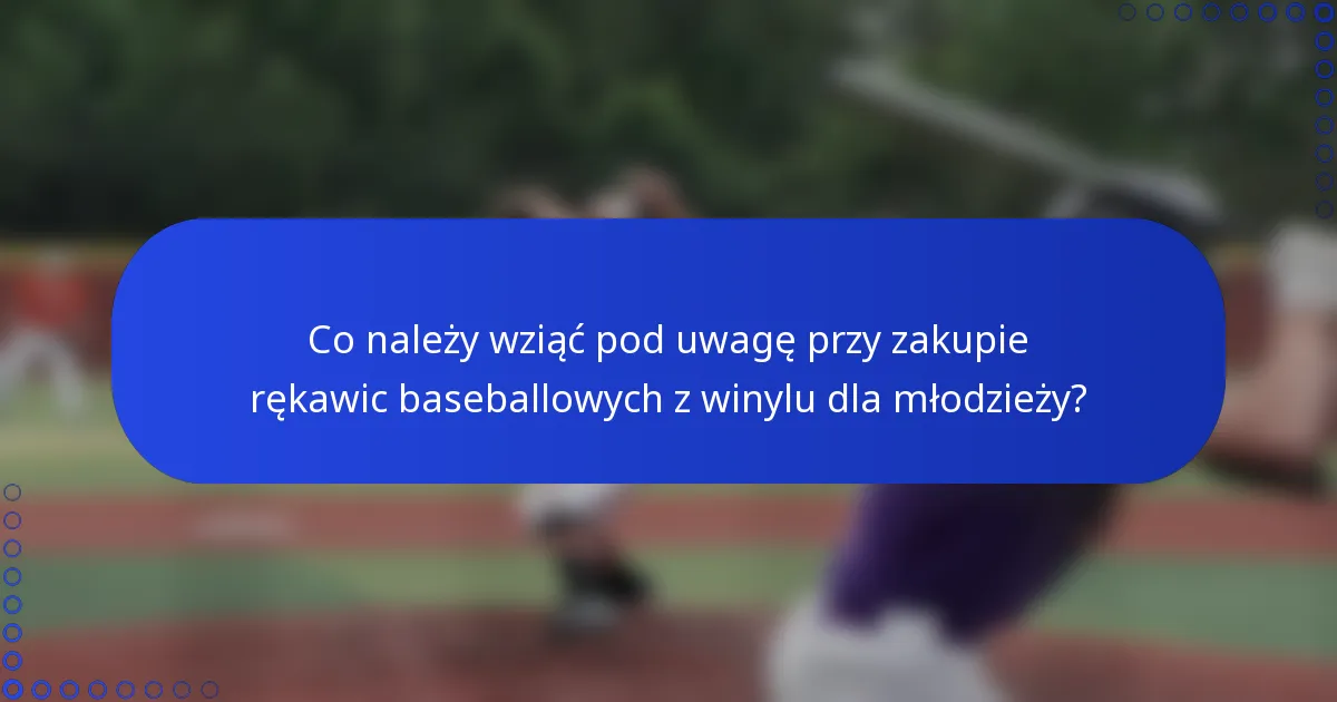 Co należy wziąć pod uwagę przy zakupie rękawic baseballowych z winylu dla młodzieży?