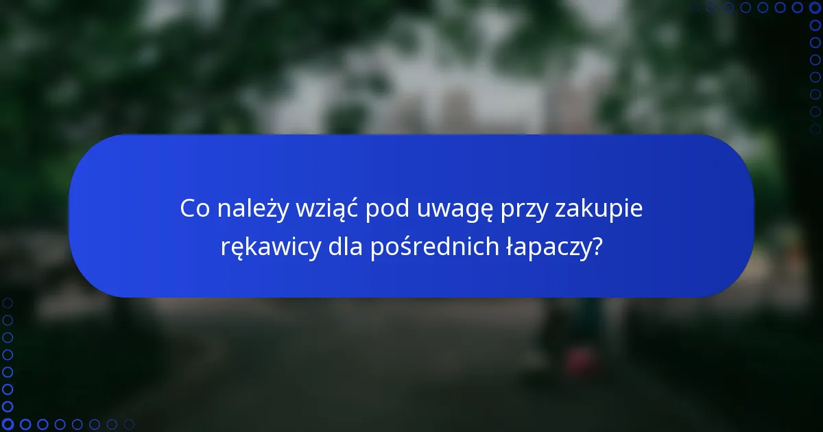 Co należy wziąć pod uwagę przy zakupie rękawicy dla pośrednich łapaczy?