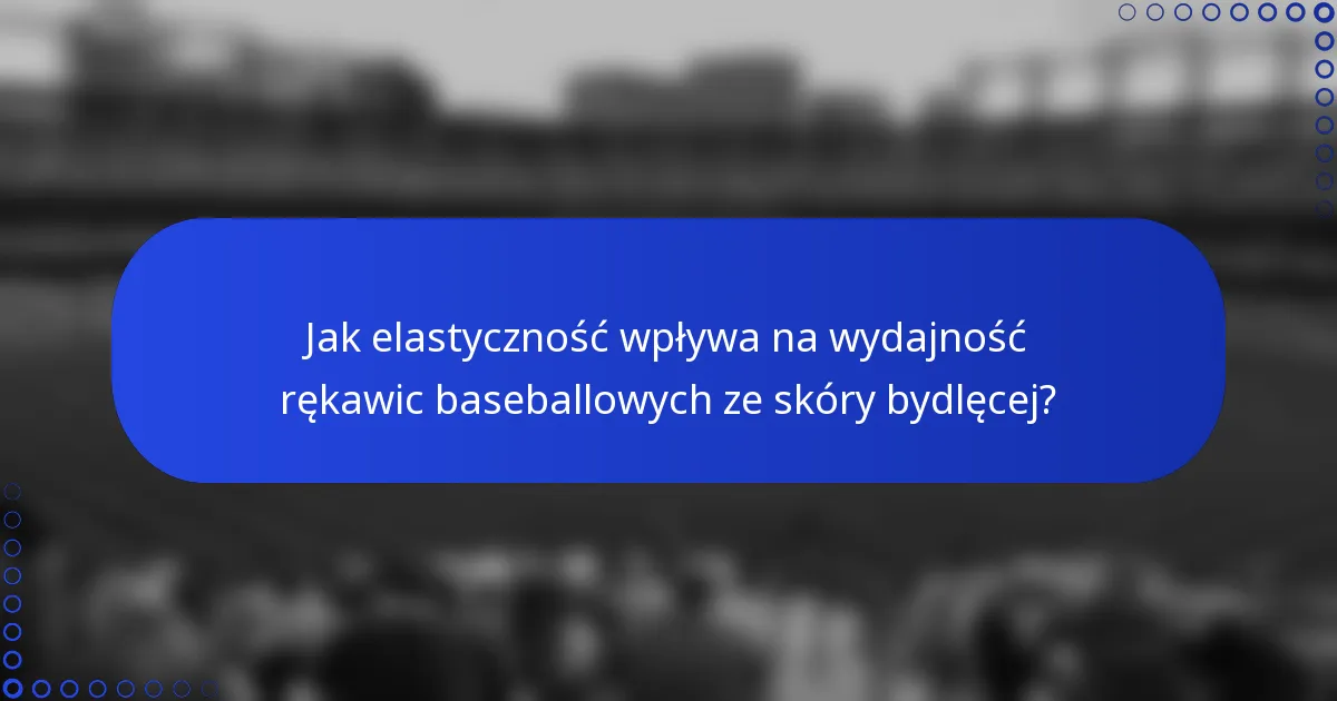 Jak elastyczność wpływa na wydajność rękawic baseballowych ze skóry bydlęcej?