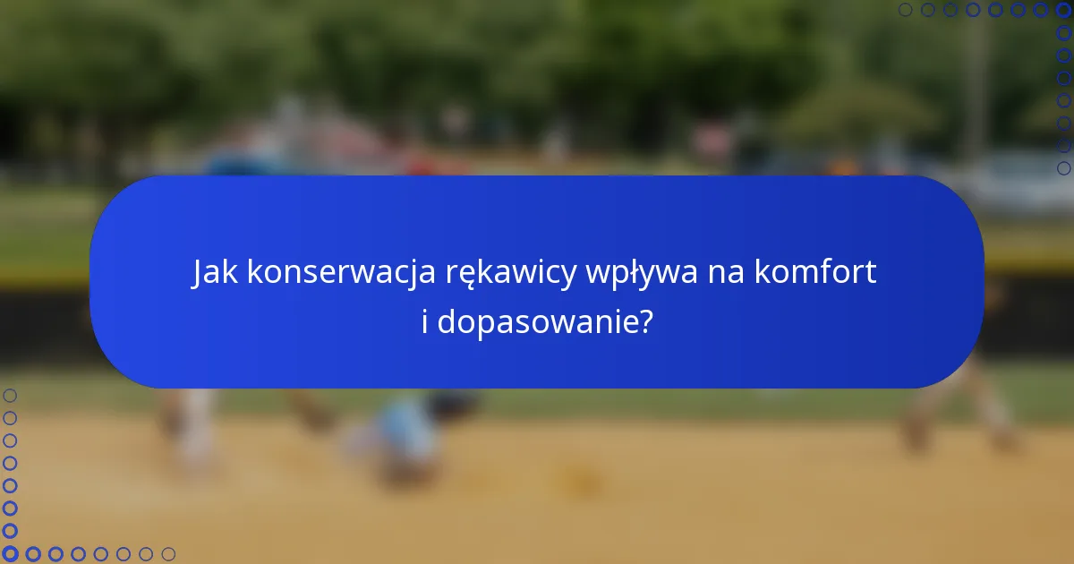 Jak konserwacja rękawicy wpływa na komfort i dopasowanie?
