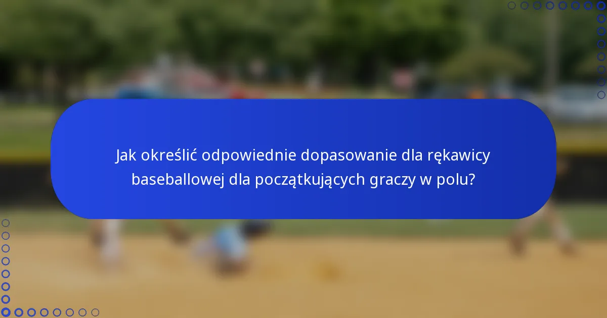 Jak określić odpowiednie dopasowanie dla rękawicy baseballowej dla początkujących graczy w polu?