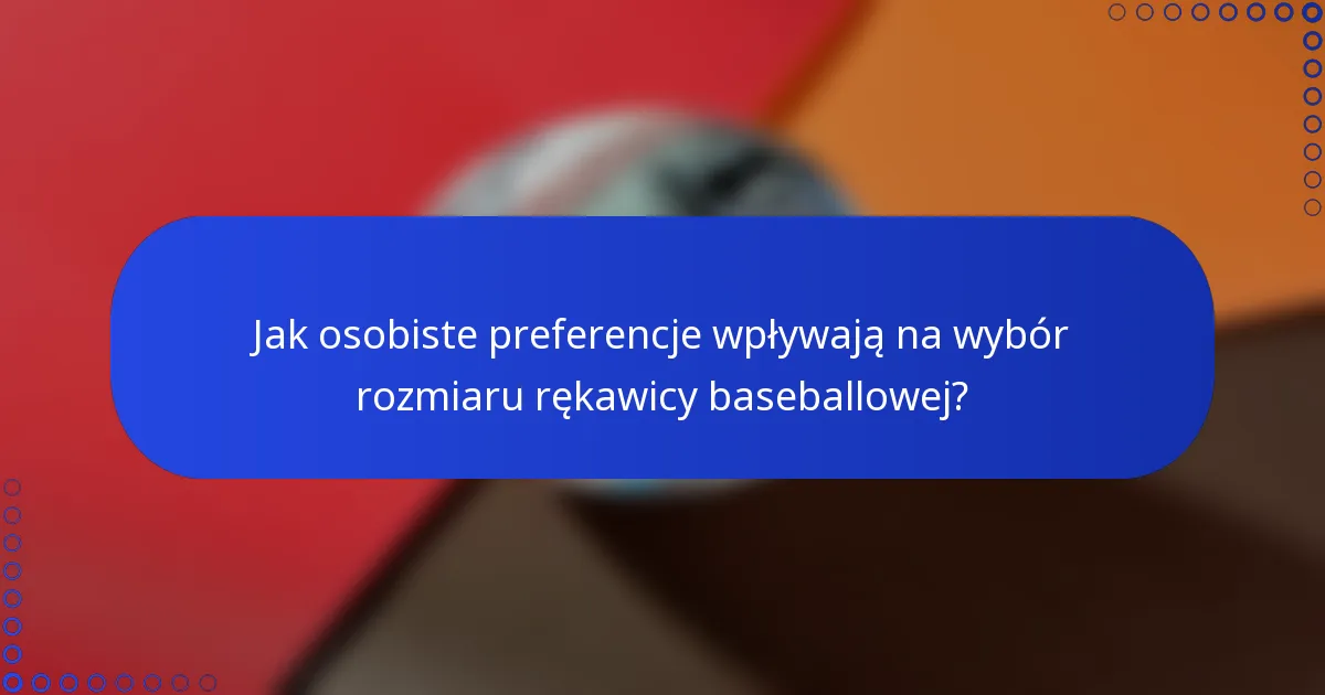 Jak osobiste preferencje wpływają na wybór rozmiaru rękawicy baseballowej?