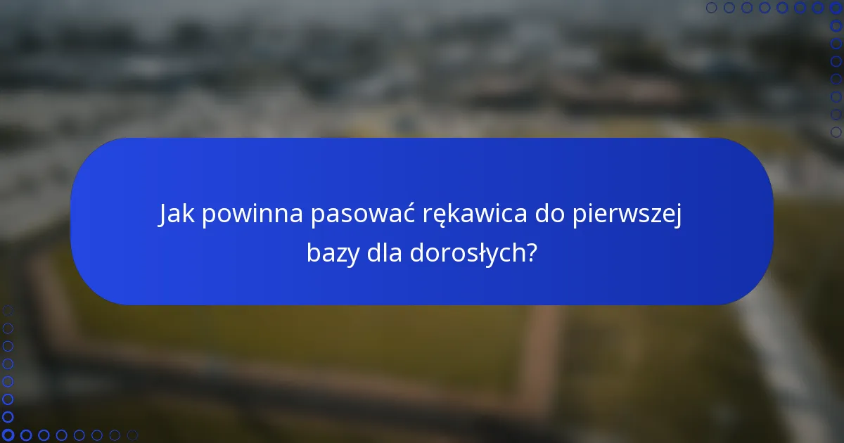 Jak powinna pasować rękawica do pierwszej bazy dla dorosłych?