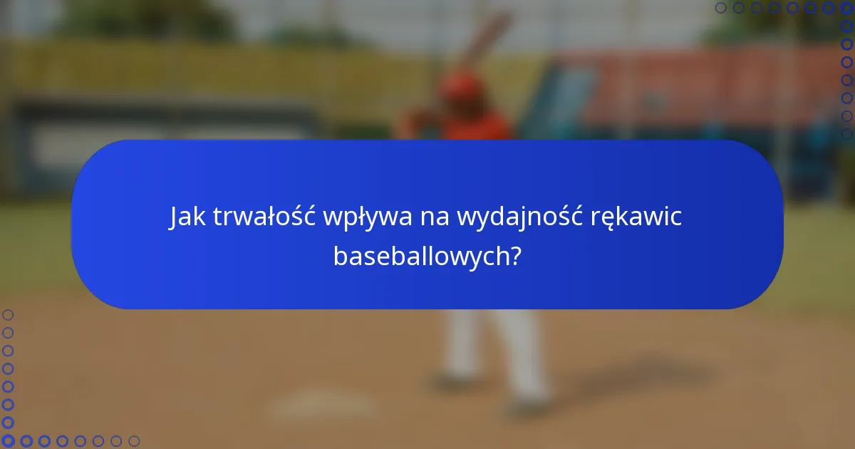 Jak trwałość wpływa na wydajność rękawic baseballowych?