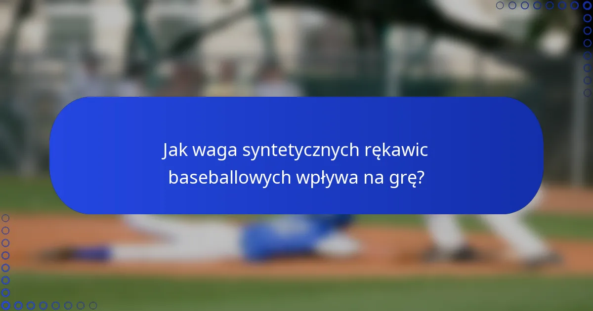 Jak waga syntetycznych rękawic baseballowych wpływa na grę?