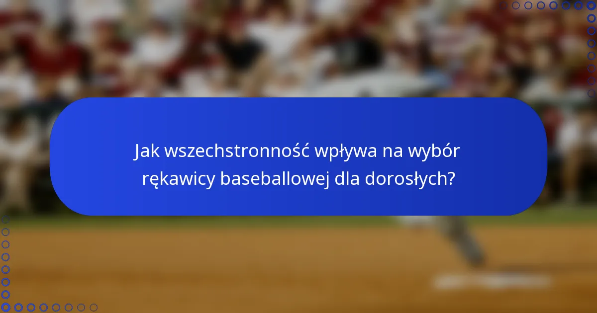 Jak wszechstronność wpływa na wybór rękawicy baseballowej dla dorosłych?