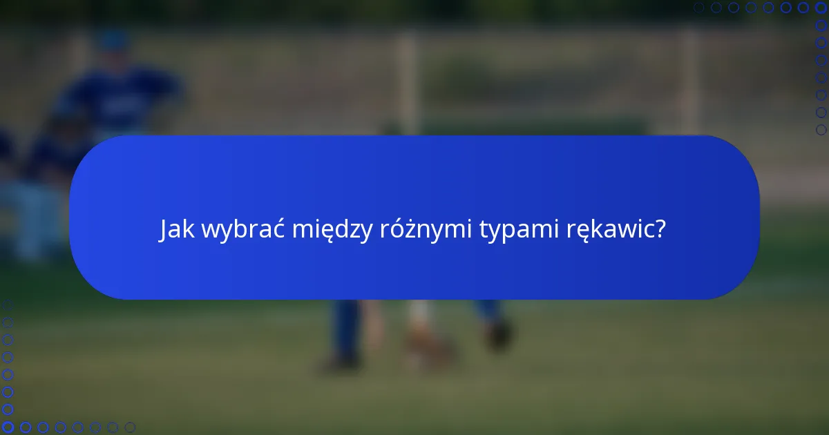 Jak wybrać między różnymi typami rękawic?