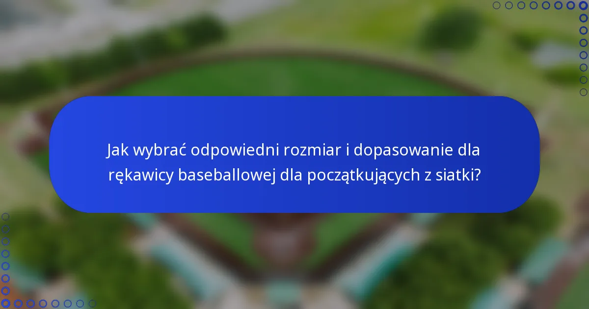 Jak wybrać odpowiedni rozmiar i dopasowanie dla rękawicy baseballowej dla początkujących z siatki?