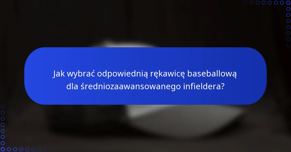 Jak wybrać odpowiednią rękawicę baseballową dla średniozaawansowanego infieldera?