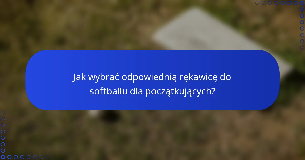 Jak wybrać odpowiednią rękawicę do softballu dla początkujących?