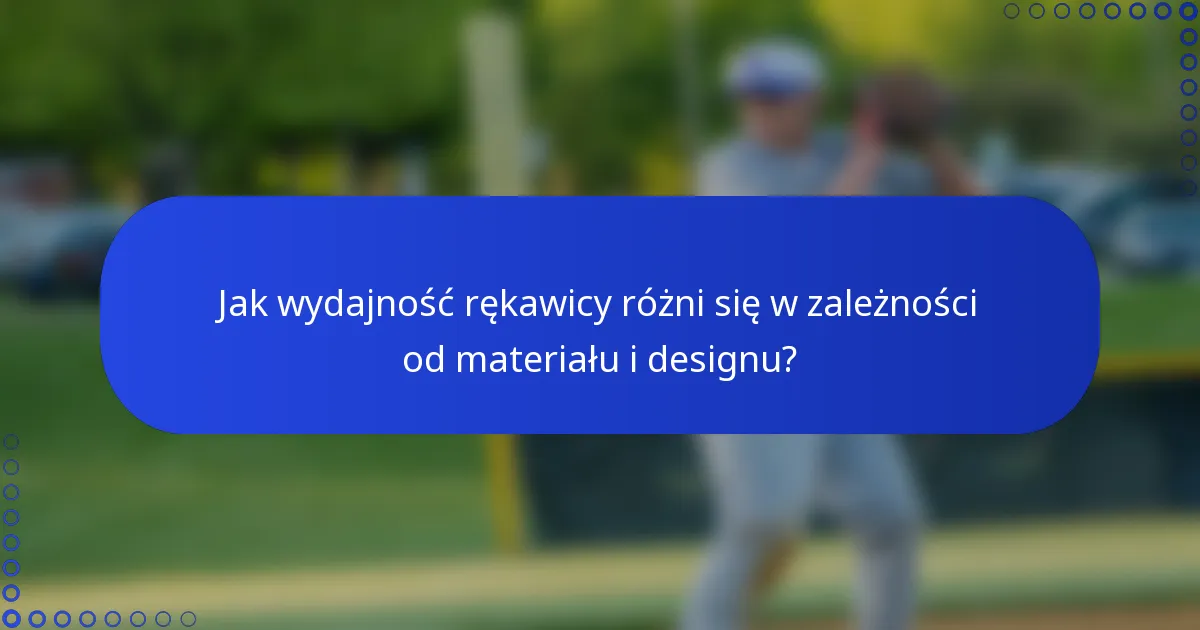 Jak wydajność rękawicy różni się w zależności od materiału i designu?