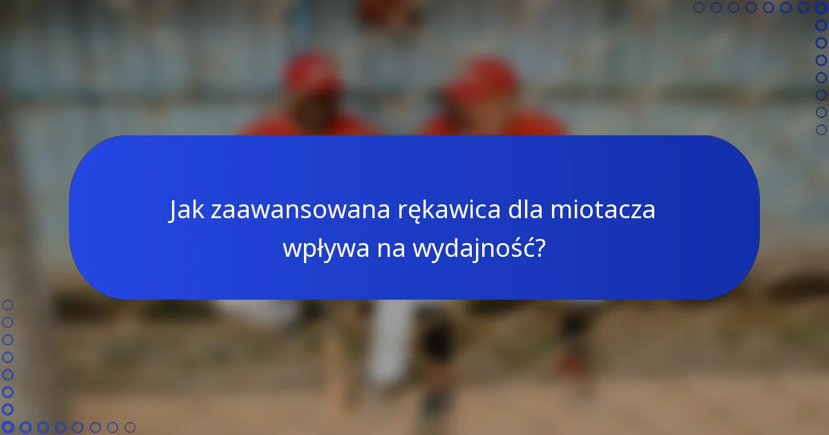 Jak zaawansowana rękawica dla miotacza wpływa na wydajność?