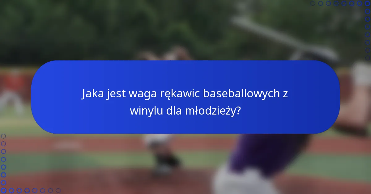 Jaka jest waga rękawic baseballowych z winylu dla młodzieży?