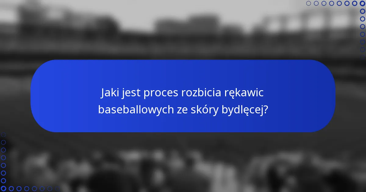 Jaki jest proces rozbicia rękawic baseballowych ze skóry bydlęcej?