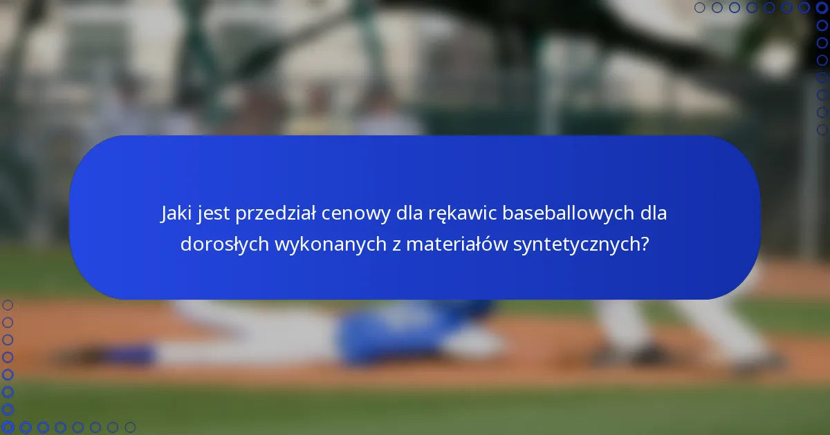 Jaki jest przedział cenowy dla rękawic baseballowych dla dorosłych wykonanych z materiałów syntetycznych?