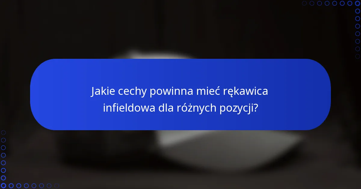 Jakie cechy powinna mieć rękawica infieldowa dla różnych pozycji?