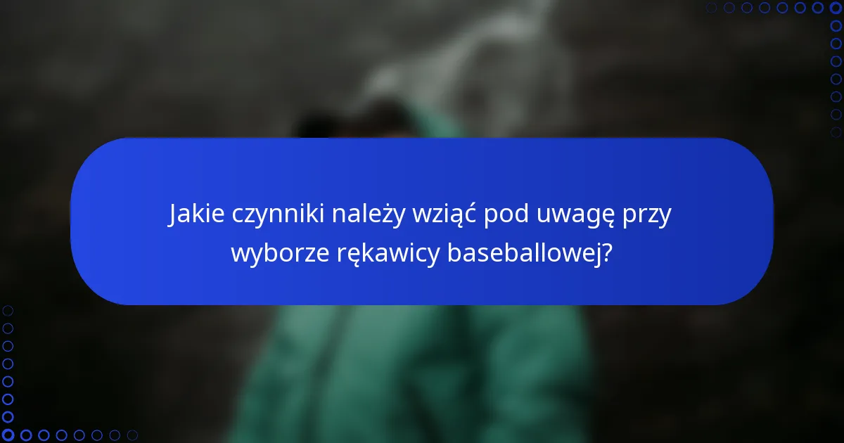 Jakie czynniki należy wziąć pod uwagę przy wyborze rękawicy baseballowej?