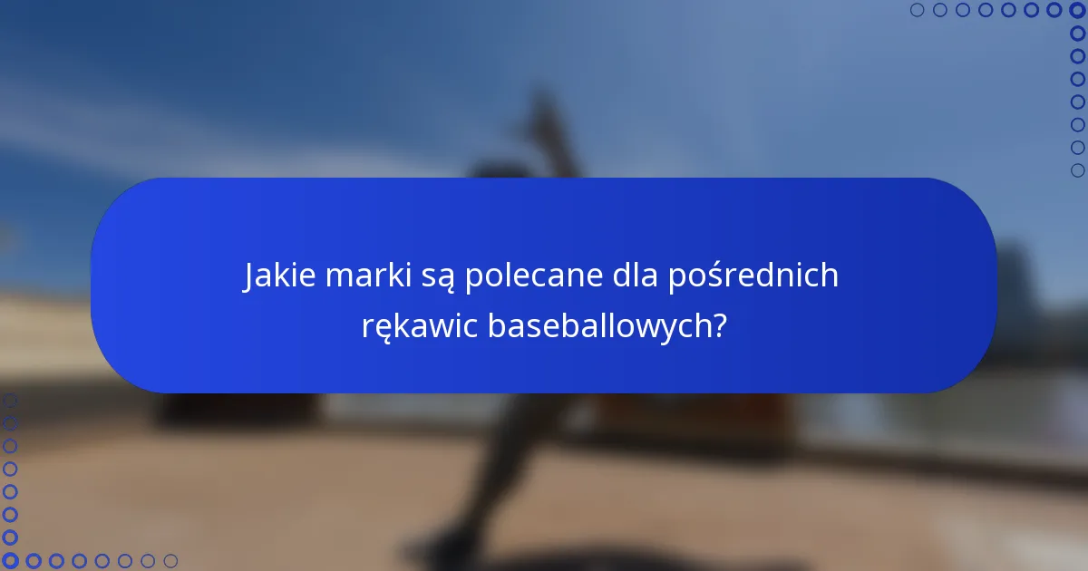 Jakie marki są polecane dla pośrednich rękawic baseballowych?