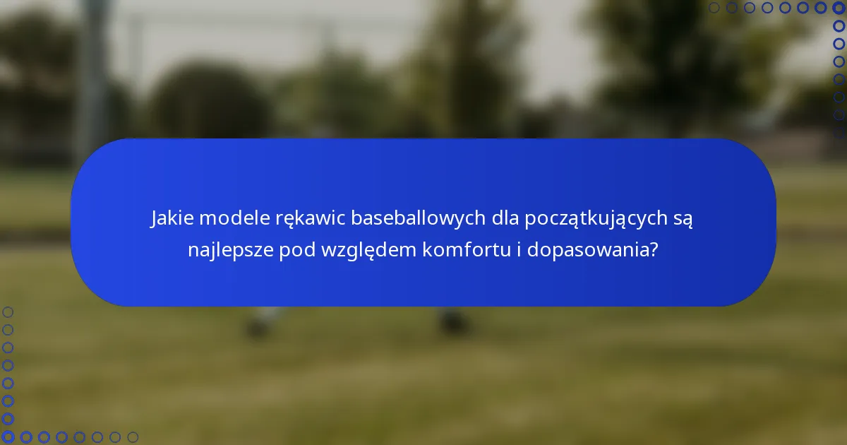 Jakie modele rękawic baseballowych dla początkujących są najlepsze pod względem komfortu i dopasowania?
