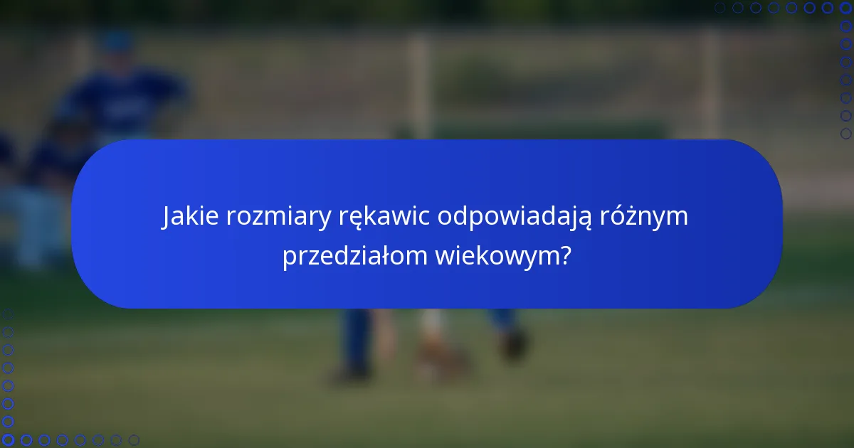 Jakie rozmiary rękawic odpowiadają różnym przedziałom wiekowym?