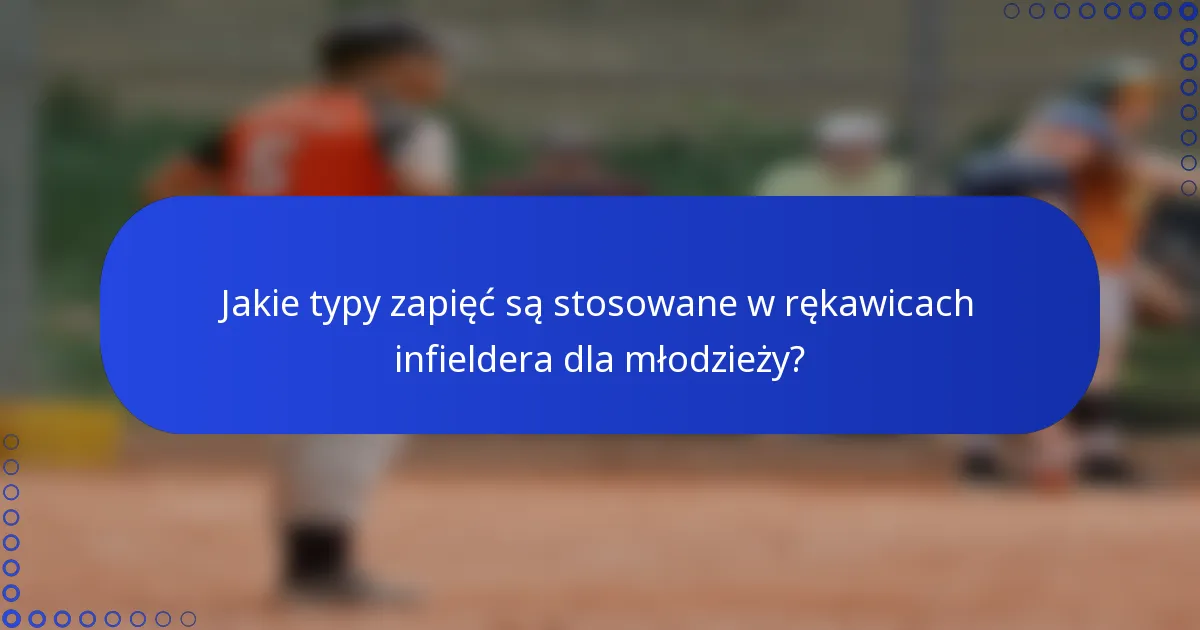 Jakie typy zapięć są stosowane w rękawicach infieldera dla młodzieży?