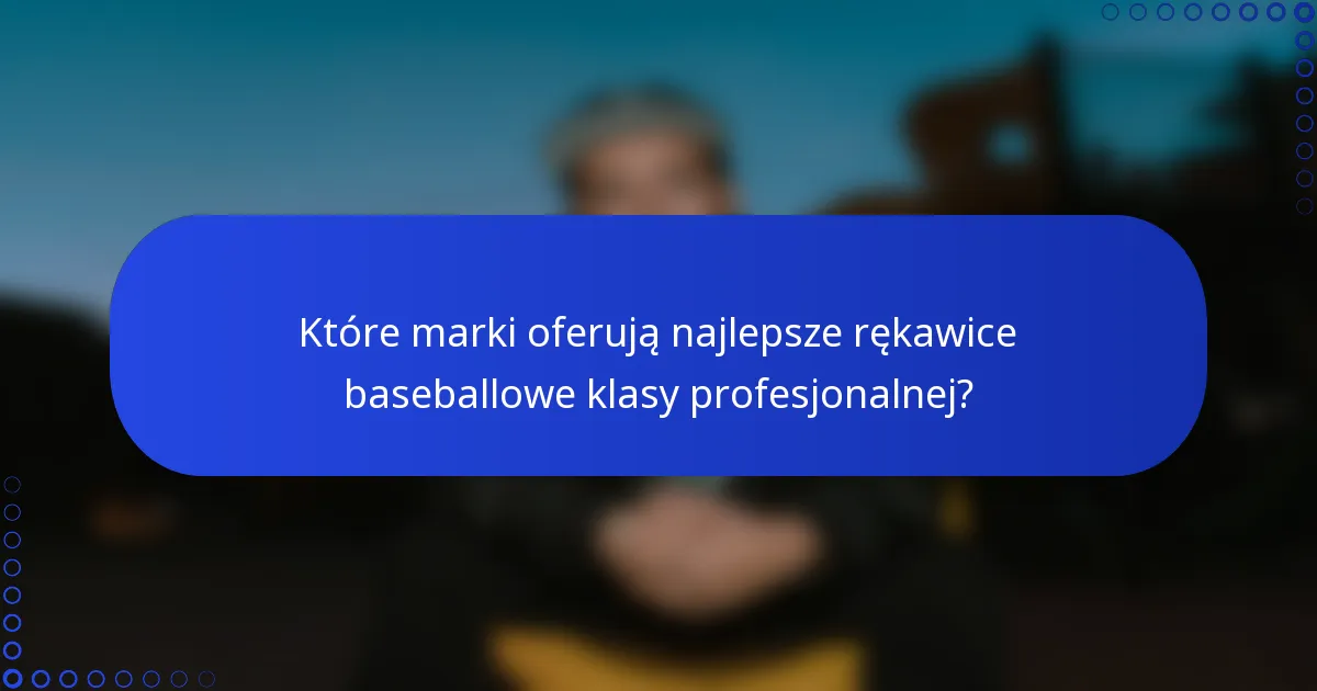 Które marki oferują najlepsze rękawice baseballowe klasy profesjonalnej?