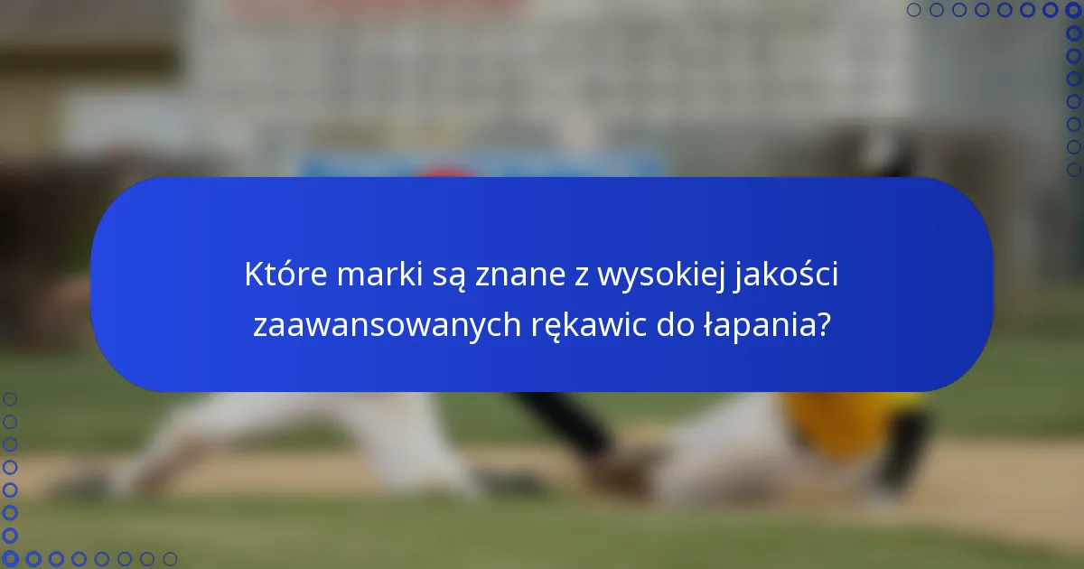 Które marki są znane z wysokiej jakości zaawansowanych rękawic do łapania?
